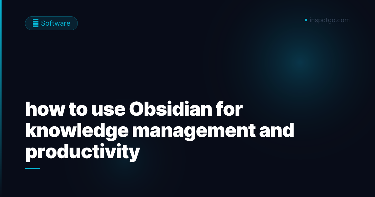 how to use Obsidian for knowledge management and productivity